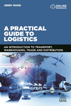 Paperback A Practical Guide to Logistics: An Introduction to Transport, Warehousing, Trade and Distribution Book