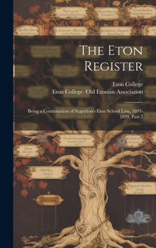 Hardcover The Eton Register: Being a Continuation of Stapylton's Eton School Lists, 1893-1899, Part 7 Book