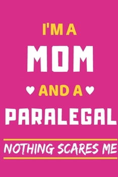 I'm A Mom And A Paralegal Nothing Scares Me: lined Notebook, Funny gift for mothers