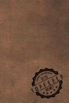 Geprüft und Bestätigt bester Töpferer der Welt: Notizbuch für den Mann, dessen Hobby Töpfern ist |  Geschenkidee | Geschenke | Geschenk (German Edition)