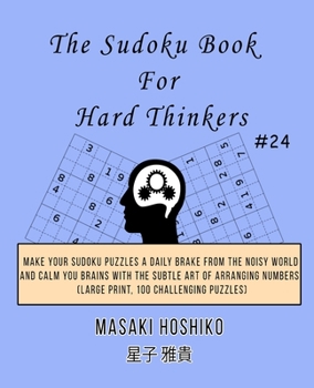 Paperback The Sudoku Book For Hard Thinkers #24: Make Your Sudoku Puzzles A Daily Brake From The Noisy World And Calm You Brains With The Subtle Art Of Arrangin Book