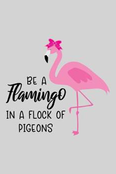 Be a flamingo in a flock of pigeons: Cute Flamingo Notebook Trendy Pink Tropical Flamingo Composition Notebook for Creative Lettering or Note taking Flamingo notebook, with Line pages