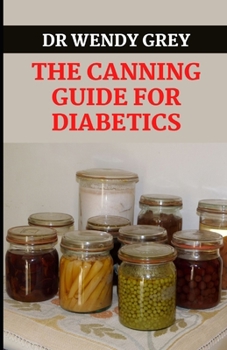 Paperback The Canning Guide for Diabetics: Discover Several Healthy Canning Recipes For Diabetic People Book