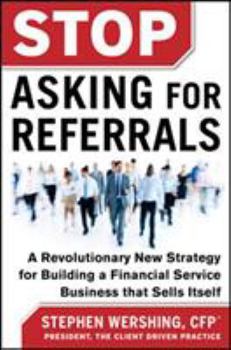 Hardcover Stop Asking for Referrals: A Revolutionary New Strategy for Building a Financial Service Business That Sells Itself Book