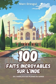 Paperback 100 Faits Incroyables sur l'Inde: De l'Himalaya aux Plaines du Gange [French] Book