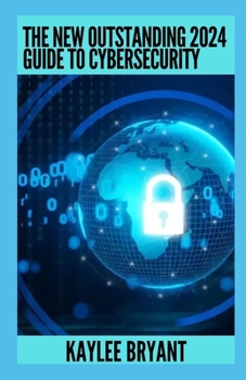 Paperback The New Outstanding 2024 Guide To Cybersecurity: Everything You Need To Know Book