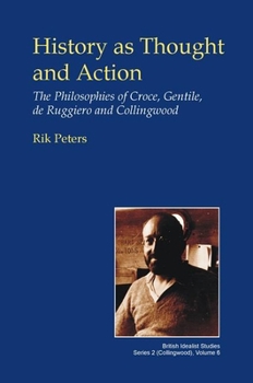 History as Thought and Action: The Philosophies of Croce, Gentile, de Ruggiero & Collingwood
