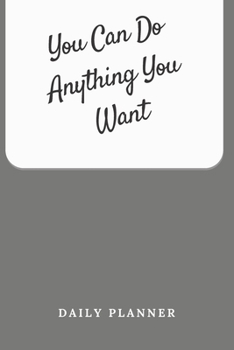 You Can Do Anything You Want Daily Planner: Tasks Planner / To Do List Planner / Simple Planner Gift, 180 Pages, 6x9 Inches, Matte Finish Cover