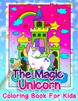 The Magic Unicorn Coloring Book For Kids: Coloring for children, tweens and teenagers, ages 7 and up.Core age 8-12 years old, kids arts & crafts, travel activity, girls ... 11-14 year olds.
