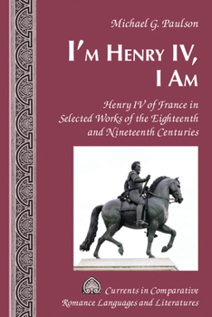 Hardcover I'm Henry IV, I Am: Henry IV of France in Selected Works of the Eighteenth and Nineteenth Centuries Book