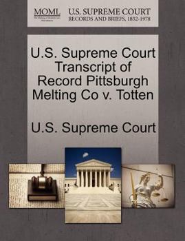 U.S. Supreme Court Transcript of Record Pittsburgh Melting Co v. Totten