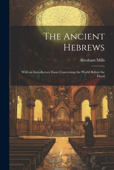 Paperback The Ancient Hebrews: With an Introductory Essay Concerning the World Before the Flood Book