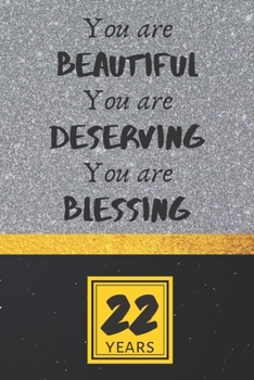 22th Birthday Journal: You are Beautiful You are Deserving You are Blessing - Pretty 22th Birthday Gift For Women/Girl - Impactful 22 Years Old Wishes: Lined Journal/Notebook