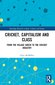 Paperback Cricket, Capitalism and Class: From the Village Green to the Cricket Industry Book