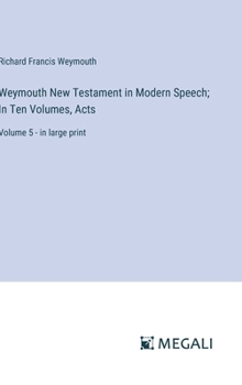 Hardcover Weymouth New Testament in Modern Speech; In Ten Volumes, Acts: Volume 5 - in large print Book