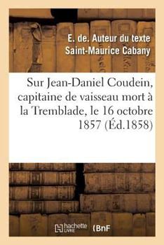 Paperback Notice nécrologique sur Jean-Daniel Coudein, capitaine de vaisseau: mort à la Tremblade, le 16 octobre 1857 [French] Book