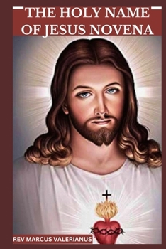 THE HOLY NAME OF JESUS NOVENA: A 9-Day Powerful Prayer To Christ Our Lord With Scripture,Reflections And Devotions To His Holy Name