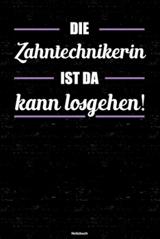 Die Zahntechnikerin ist da kann losgehen! Notizbuch: Zahntechnikerin Journal DIN A5 liniert 120 Seiten Geschenk (German Edition)