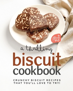Paperback A Thrilling Biscuit Cookbook: Crunchy Biscuit Recipes That You'll Love to Try! Book