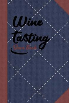 Wine Tasting Score Book: Wine Quality Review Book - Keep Score of Your Favorite Wines With 120 Tracking Sheets - Judge All Aspects of Your Wine and Keep Your Notes Organized All in One Place