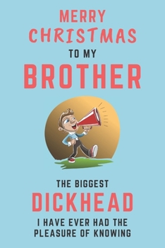 Paperback Merry Christmas To My Brother - The Biggest Dickhead I Have Ever Had The Pleasure Of Knowing: Alternative Christmas Gift For Brother: Small Lined Note Book