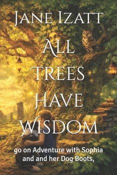 All Trees Have Wisdom: go on Adventure with Sophia and and her Dog Boots,