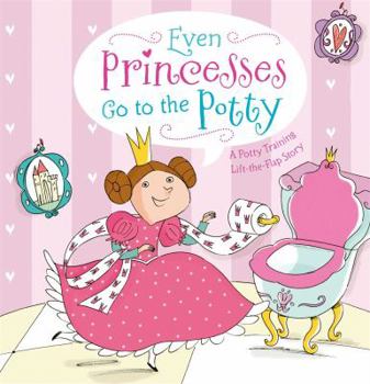 Hardcover Even Princesses Go to the Potty: A Potty Training Life-The-Flap Story Book