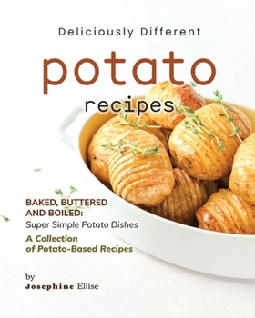 Paperback Deliciously Different Potato Recipes: Baked, Buttered and Boiled - Super Simple Potato Dishes Book