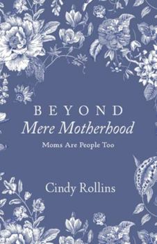 Paperback Beyond Mere Motherhood: Moms Are People Too Book