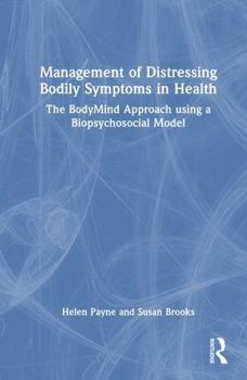 Hardcover Management of Distressing Bodily Symptoms in Health: The Bodymind Approach Using a Biopsychosocial Model Book