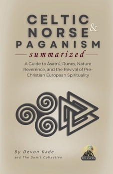 CELTIC & NORSE PAGANISM Summarized: A Guide to Ásatrú, Runes, Nature Reverence, and the Revival of Pre-Christian European Spirituality (Religion Summit Collection)