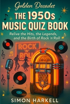 The 1950s Music Quiz Book: Relive the Hits, the Legends, and the Birth of Rock ’n’ Roll (Golden Decades)