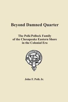 Paperback Beyond Damned Quarter: The Polk/Pollock Family of the Chesapeake Eastern Shore in the Colonial Era Book