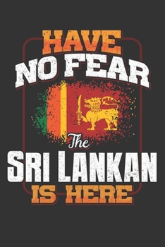 Have No Fear The Sri Lankan Is Here: Sri Lanka Notebook Journal 6x9 Personalized Gift For Have No Fear The Sri Lankan Is Here Lined Paper