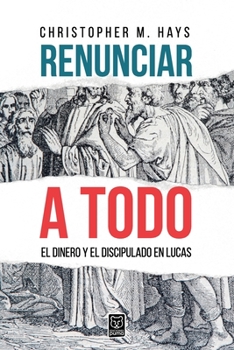 Paperback Renunciar a Todo: El Dinero Y El Discipulado En Lucas [Spanish] Book