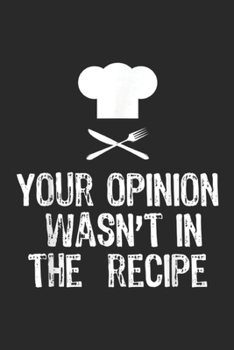 Your Opinion Wasn't In The Recipe: Your Opinion Wasn't In The Recipe Chef Cooking Gift Journal/Notebook Blank Lined Ruled 6x9 100 Pages
