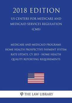 Medicare and Medicaid Programs - Home Health Prospective Payment System Rate Update, Cy 2015 - Home Health Quality Reporting Requirements (Us Centers for Medicare and Medicaid Services Regulation) (Cm