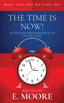 Paperback The Time Is Now!: Activating Kingdom Wealth In Your Life Book