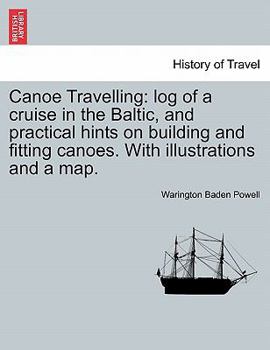 Paperback Canoe Travelling: Log of a Cruise in the Baltic, and Practical Hints on Building and Fitting Canoes. with Illustrations and a Map. Book