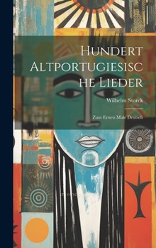 Hardcover Hundert Altportugiesische Lieder: Zum Ersten Male Deutsch [German] Book