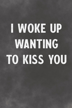 Paperback I Woke Up Wanting To Kiss You: Lined Notebook -Better Than An Adult Greeting Card For Lovers Book