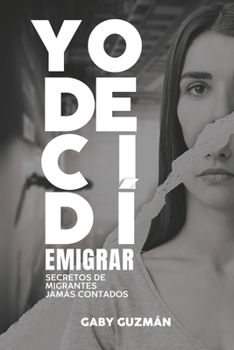 Paperback Yo decidí emigrar: Secretos de migrantes jamás contados [Spanish] Book