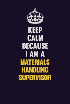 Paperback Keep Calm Because I Am A Materials Handling Supervisor: Motivational and inspirational career blank lined gift notebook with matte finish Book