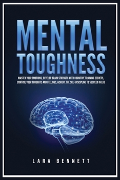 Paperback Mental Toughness: Master Your Emotions, Develop Brain Strength with Cognitive Training Secrets, Control Your Thoughts and Feelings, Achi Book