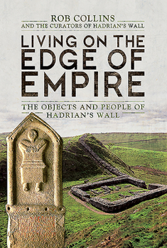 Hardcover Living on the Edge of Empire: The Objects and People of Hadrian's Wall Book