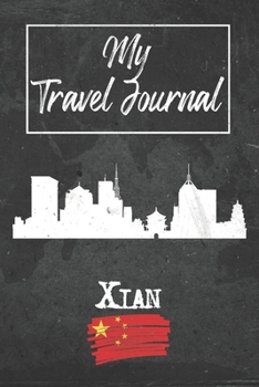 My Travel Journal Xian: 6x9 Travel Notebook or Diary with prompts, Checklists and Bucketlists perfect gift for your Trip to Xian (China) for every Traveler