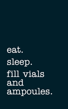 Paperback eat. sleep. fill vials and ampoules. - Lined Notebook: Writing Journal Book