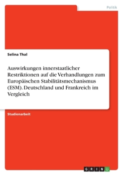 Paperback Auswirkungen innerstaatlicher Restriktionen auf die Verhandlungen zum Europäischen Stabilitätsmechanismus (ESM). Deutschland und Frankreich im Verglei [German] Book