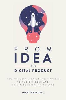 Paperback From idea to digital product: How to sustain great inspirations to avoid hidden and inevitable risks of failure Book
