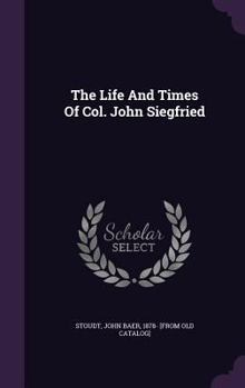 The Life and Times of Col. John Siegfried